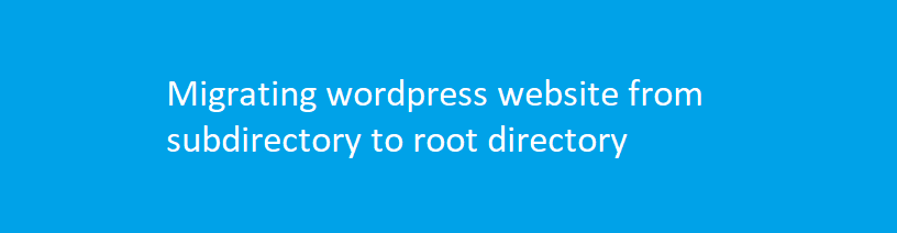 Migrating wordpress website from subdirectory to root directory