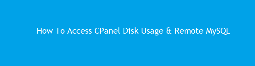 How to access cPanel Disk Usage & Remote MySQL