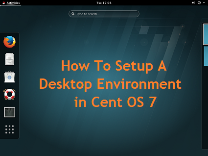 How To Setup A Desktop Environment in Cent OS 7